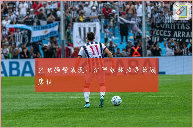 里尔强势表现，法甲劲旅力争欧战席位